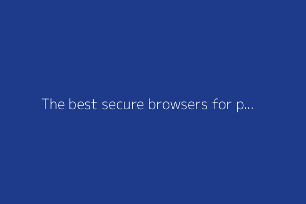 The best secure browsers for privacy in 2025: Expert tested