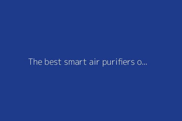 The best smart air purifiers of 2025: Expert tested and reviewed