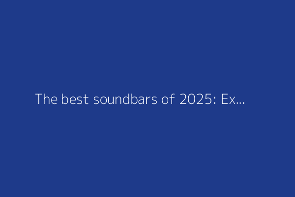 The best soundbars of 2025: Expert tested and recommended