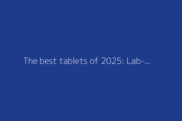 The best tablets of 2025: Lab-tested recommendations