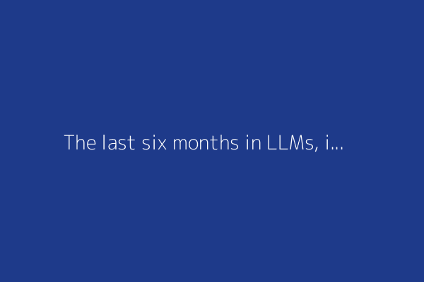 The last six months in LLMs, illustrated by pelicans on bicycles