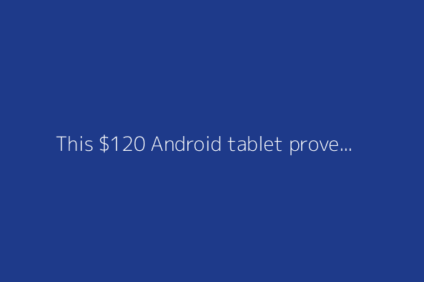 This $120 Android tablet proves you don't need to spend hundreds for a mobile entertainment device
