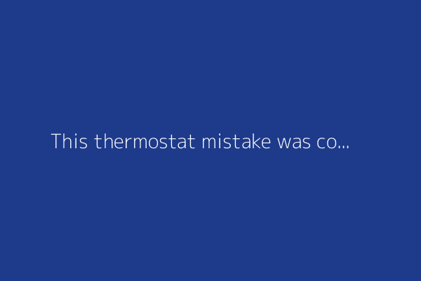 This thermostat mistake was costing me hundreds: 3 tips to get the best temperature control