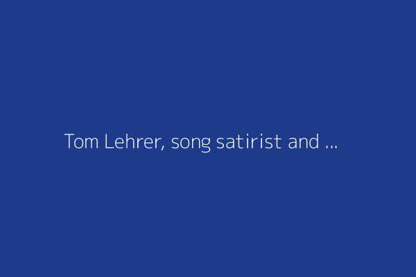 Tom Lehrer, song satirist and mathematician, dies at 97