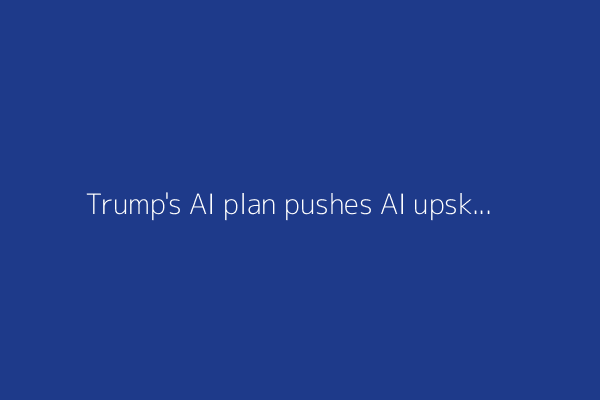 Trump's AI plan pushes AI upskilling instead of worker protections - and 4 other key takeaways