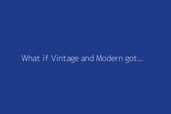 What if Vintage and Modern got together