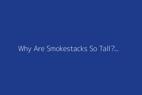 Why Are Smokestacks So Tall?