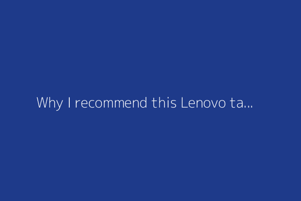 Why I recommend this Lenovo tablet over competing models that cost twice the price