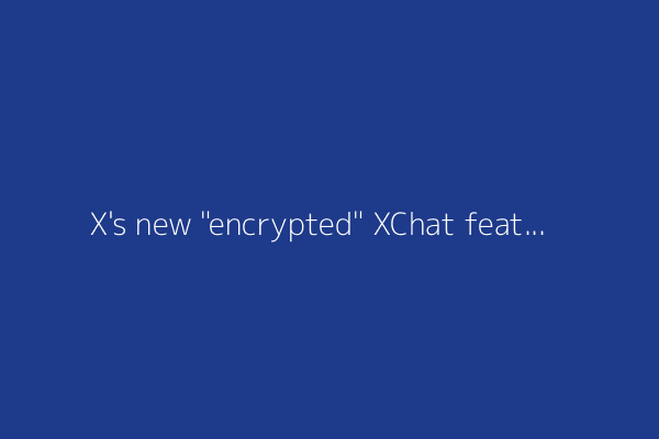 X's new "encrypted" XChat feature doesn't seem to be any more secure