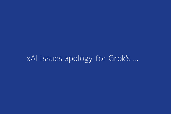 xAI issues apology for Grok's antisemitic posts
