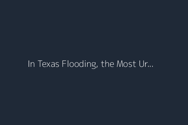 In Texas Flooding, the Most Urgent Alerts Came in the Middle of the Night