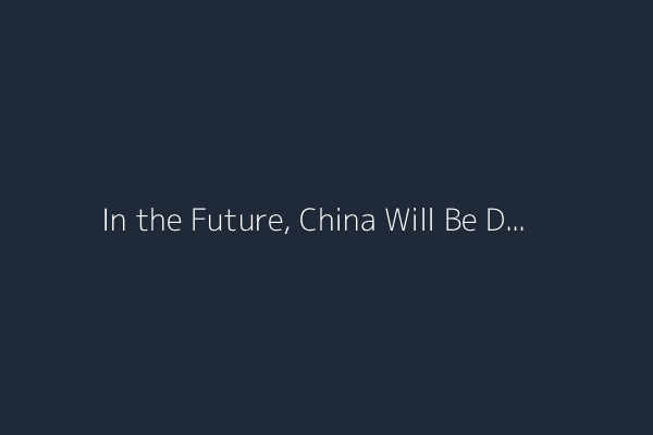 In the Future, China Will Be Dominant. The U.S. Will Be Irrelevant.