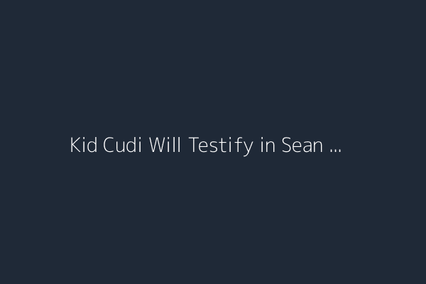 Kid Cudi Will Testify in Sean ‘Diddy’ Combs Sex-Trafficking Trial