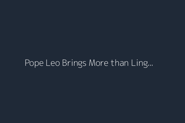 Pope Leo Brings More than Linguistic Gifts. He Has Cultural Fluency.