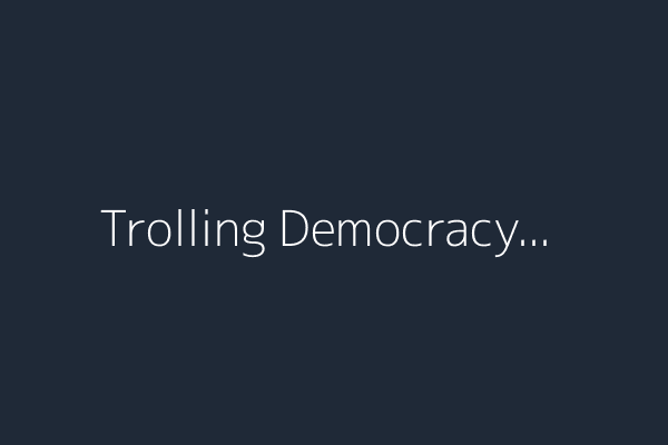 Trolling Democracy