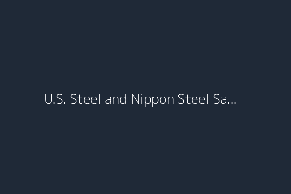 U.S. Steel and Nippon Steel Say Their ‘Partnership’ Is Sealed