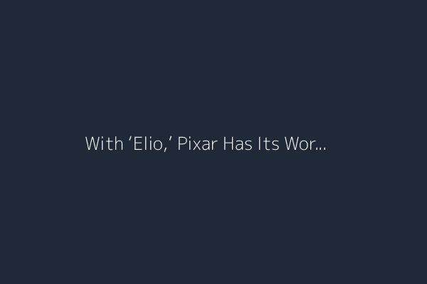 With ‘Elio,’ Pixar Has Its Worst Box Office Opening Ever