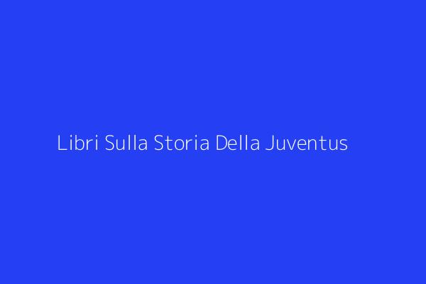 Libri Sulla Storia Della Juventus