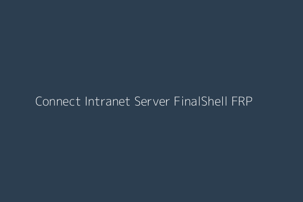 FinalShell Intranet Server Connection via FRP