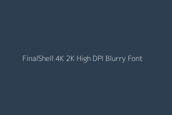FinalShell high resolution display font rendering issues