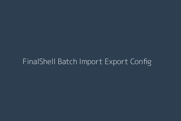 FinalShell batch import export configuration for streamlined management