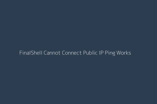 Troubleshooting FinalShell connection issues