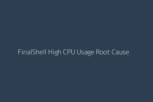 FinalShell High CPU Usage Root Cause Diagnosis