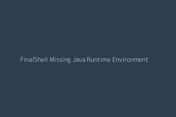 FinalShell Missing Java Runtime Environment Error
