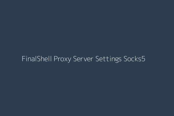 FinalShell Proxy Configuration Example