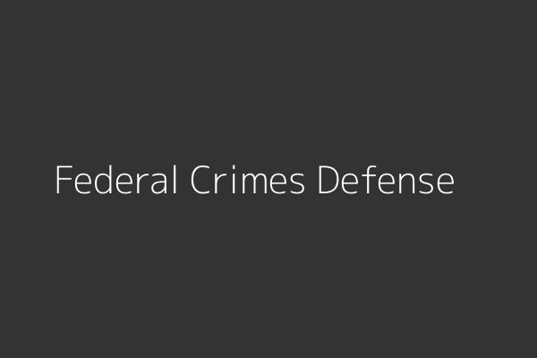 Federal Crimes Defense