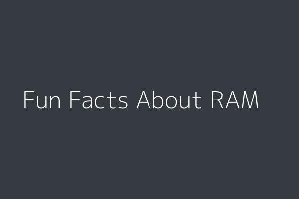 Fun Facts About RAM