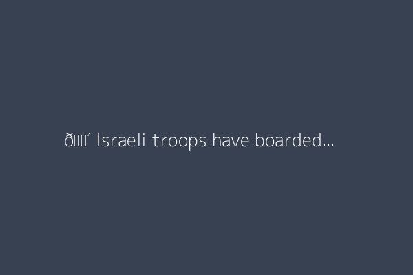🔴 Israeli troops have boarded Gaza-bound aid Flotilla, activists say