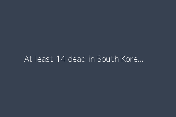 At least 14 dead in South Korea after heavy rains trigger landslide, floods