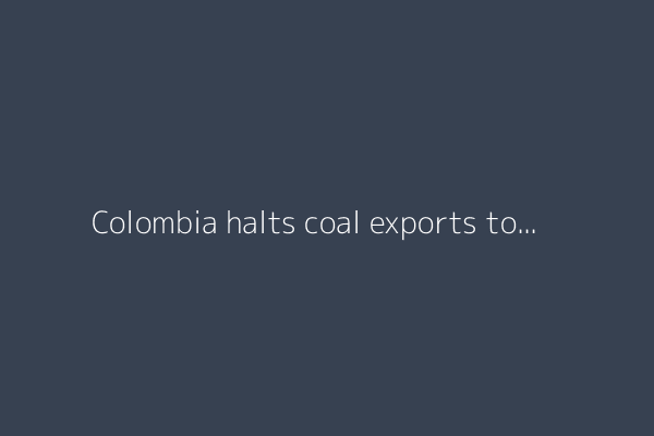 Colombia halts coal exports to Israel amid Gaza Genocide