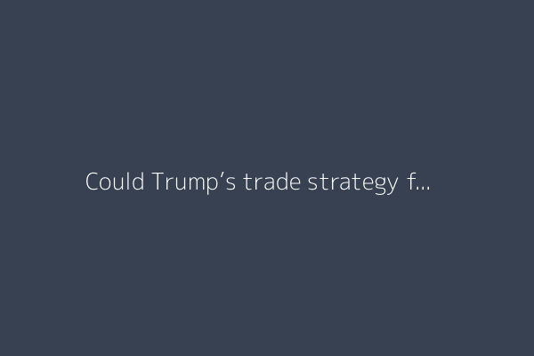 Could Trump’s trade strategy forge new alliances against him?