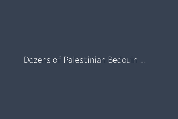 Dozens of Palestinian Bedouin families flee Israeli violence in West Bank