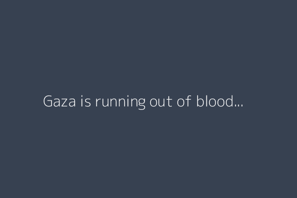 Gaza is running out of blood