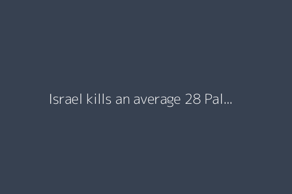 Israel kills an average 28 Palestinian children daily in Gaza