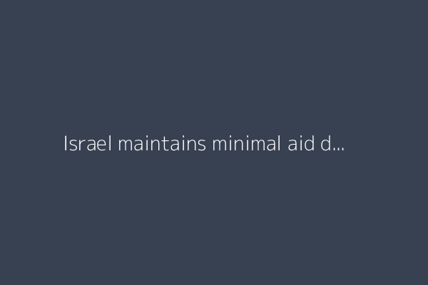 Israel maintains minimal aid deliveries to Gaza amid hunger crisis