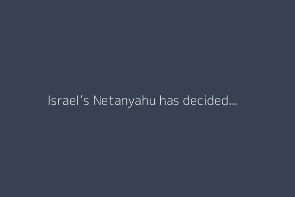 Israel’s Netanyahu has decided on full occupation of Gaza, reports say