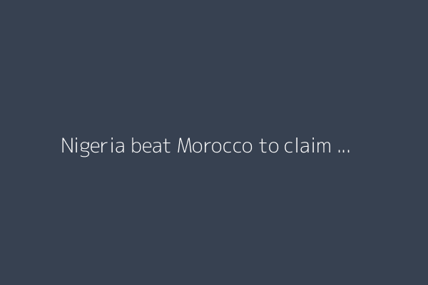 Nigeria beat Morocco to claim WAFCON title and complete Mission X