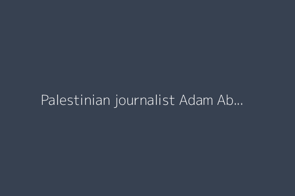 Palestinian journalist Adam Abu Harbid killed in Israeli strike