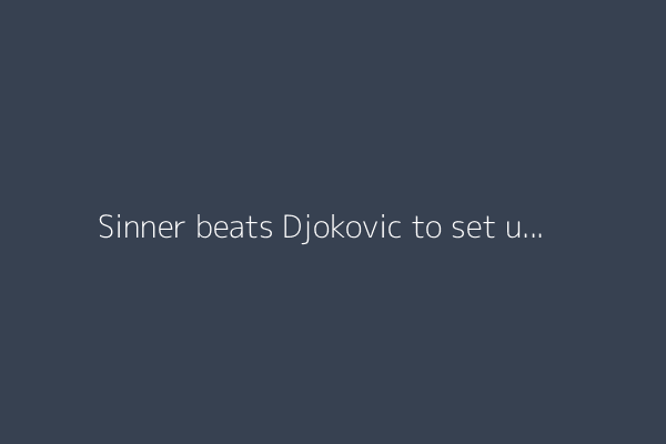 Sinner beats Djokovic to set up French Open final with Alcaraz