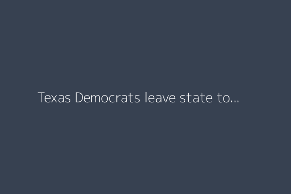 Texas Democrats leave state to block vote on new House map backed by Trump