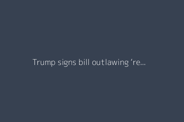 Trump signs bill outlawing ‘revenge porn’