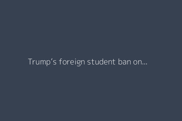 Trump’s foreign student ban on Harvard has caused ‘very real damage’