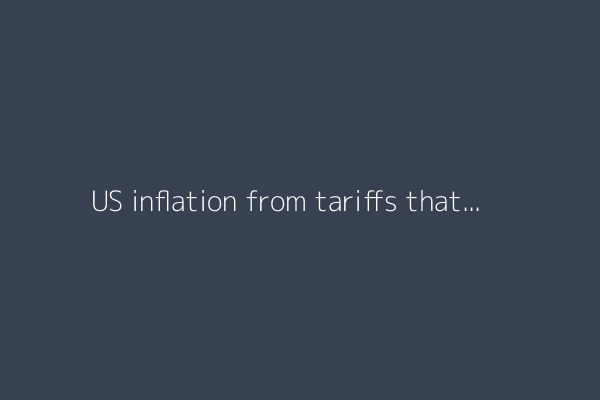 US inflation from tariffs that economists feared begins to emerge