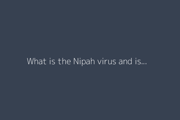 What is the Nipah virus and is it spreading in southern India?