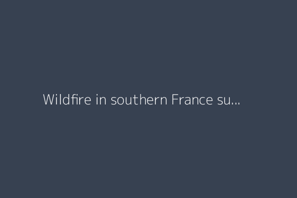 Wildfire in southern France surpasses the size of Paris, continues to spread