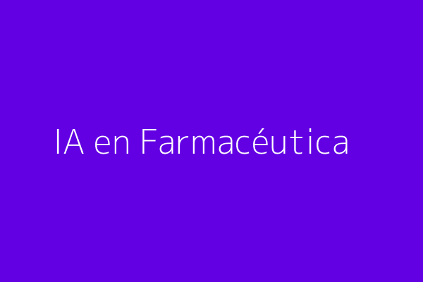 IA en Industria Farmacéutica